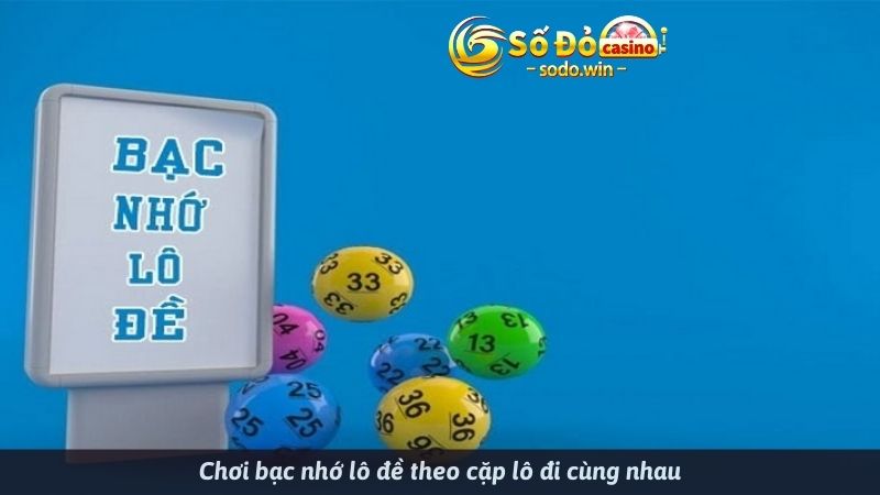 Chơi bạc nhớ lô đề theo cặp lô đi cùng nhau