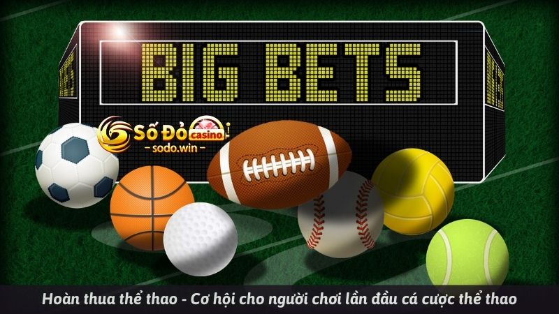 Thể thao hoàn thua 100% - Cơ hội cho người chơi lần đầu cá cược thể thao